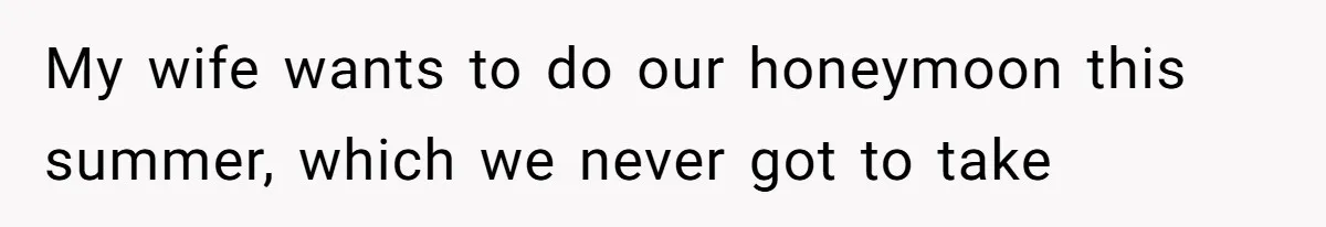 Devoted Stay-At-Home Dad Uncovers Wife’s Secret Date - 5000 Words Journal Of A Heartbroken Man My wife wants to do our honeymoon this summer, which we never got to take