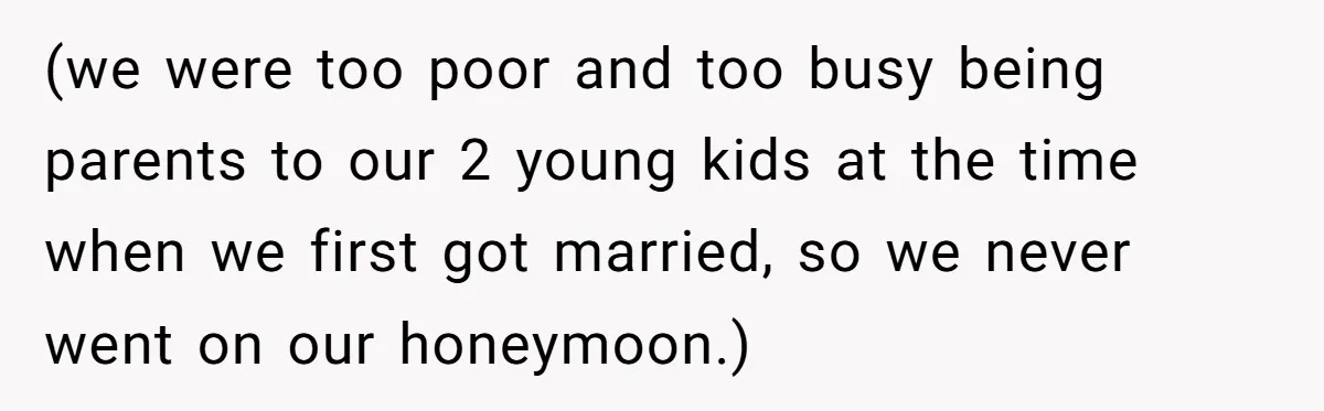Devoted Stay-At-Home Dad Uncovers Wife’s Secret Date - 5000 Words Journal Of A Heartbroken Man (we were too poor and too busy being parents to our 2 young kids at the time when we first got married, so we never went on our honeymoon.)