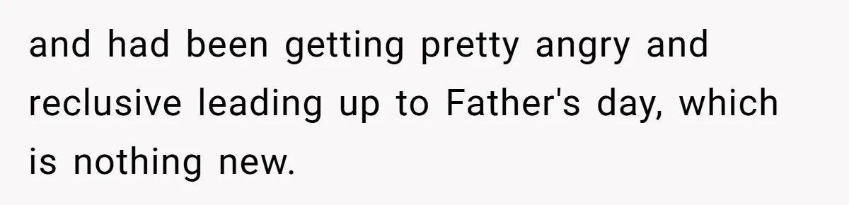 Devoted Stay-At-Home Dad Uncovers Wife’s Secret Date - 5000 Words Journal Of A Heartbroken Man and had been getting pretty angry and reclusive leading up to Father's day, which is nothing new.