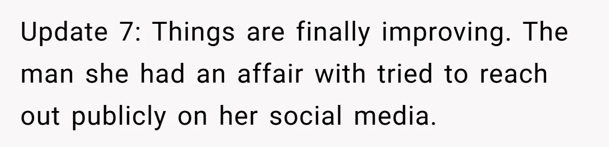 Devoted Stay-At-Home Dad Uncovers Wife’s Secret Date - 5000 Words Journal Of A Heartbroken Man Update 7: Things are finally improving. The man she had an affair with tried to reach out publicly on her social media.