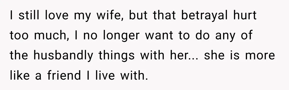 Devoted Stay-At-Home Dad Uncovers Wife’s Secret Date - 5000 Words Journal Of A Heartbroken Man I still love my wife, but that betrayal hurt too much, I no longer want to do any of the husbandly things with her... she is more like a friend...