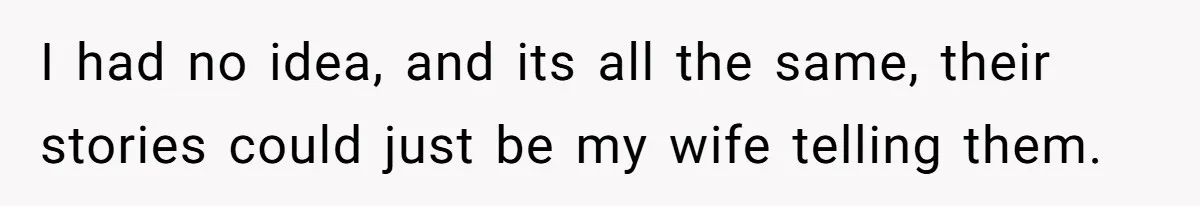 Devoted Stay-At-Home Dad Uncovers Wife’s Secret Date - 5000 Words Journal Of A Heartbroken Man I had no idea, and its all the same, their stories could just be my wife telling them.