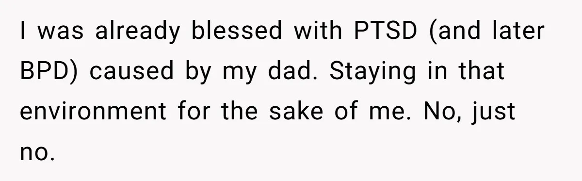 Devoted Stay-At-Home Dad Uncovers Wife’s Secret Date - 5000 Words Journal Of A Heartbroken Man I was already blessed with PTSD (and later BPD) caused by my dad. Staying in that environment for the sake of me. No, just no.