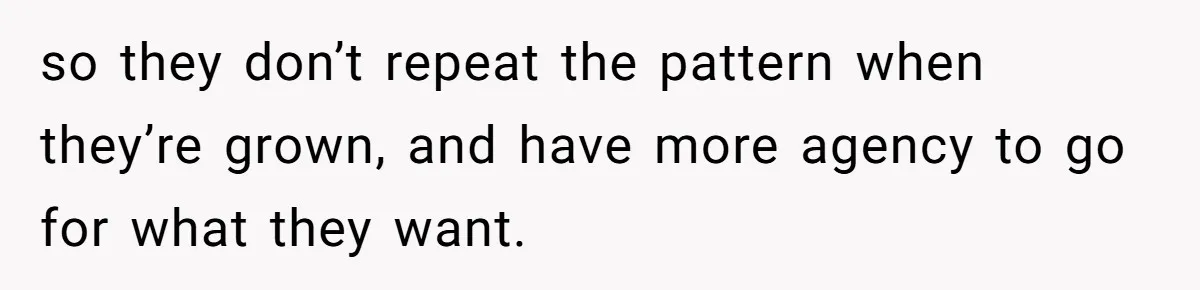 Devoted Stay-At-Home Dad Uncovers Wife’s Secret Date - 5000 Words Journal Of A Heartbroken Man so they don’t repeat the pattern when they’re grown, and have more agency to go for what they want.