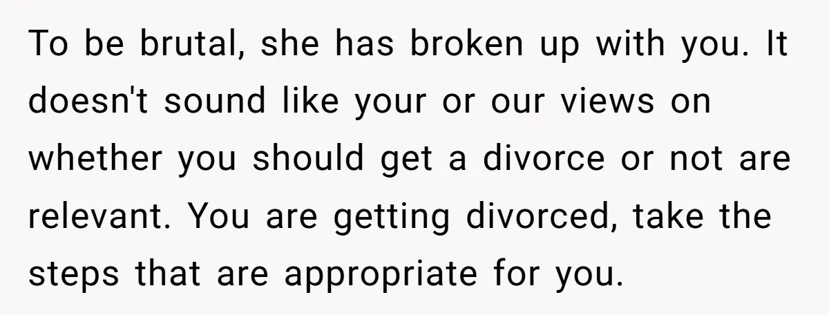 Devoted Stay-At-Home Dad Uncovers Wife’s Secret Date - 5000 Words Journal Of A Heartbroken Man To be brutal, she has broken up with you. It doesn't sound like your or our views on whether you should get a divorce or not are relevant. You are...