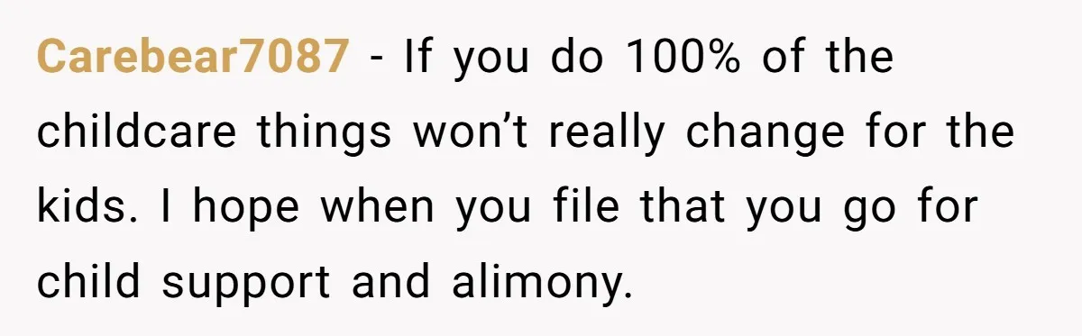 Devoted Stay-At-Home Dad Uncovers Wife’s Secret Date - 5000 Words Journal Of A Heartbroken Man Carebear7087 − If you do 100% of the childcare things won’t really change for the kids. I hope when you file that you go for child support and alimony.