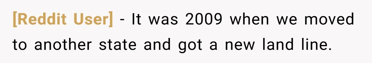 [Reddit User] − It was 2009 when we moved to another state and got a new land line.