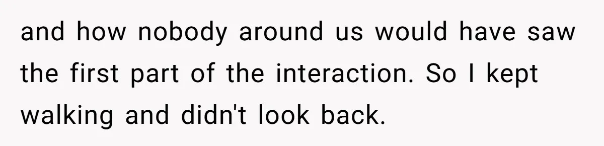 He Spilled a Drink by Accident - Then She Grabbed His Drinks, So He Poured One on Her Head and how nobody around us would have saw the first part of the interaction. So I kept walking and didn't look back.