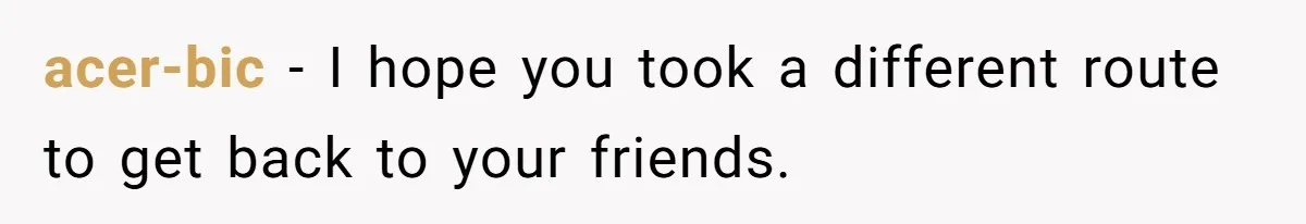 He Spilled a Drink by Accident - Then She Grabbed His Drinks, So He Poured One on Her Head acer-bic − I hope you took a different route to get back to your friends.