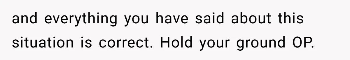 Teen Shuts Down Dad’s Plea To Make Mom Parent His Affair Kids, Chaos Erupts At Christmas and everything you have said about this situation is correct. Hold your ground OP.