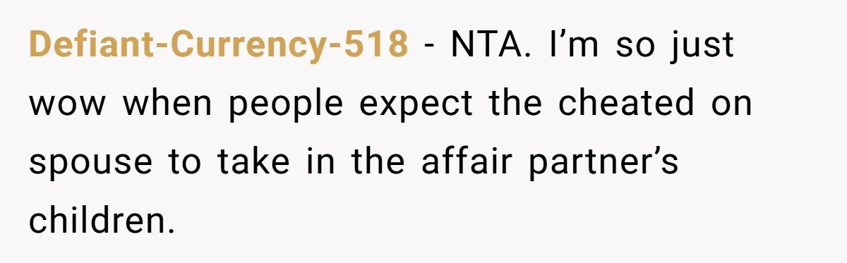 Teen Shuts Down Dad’s Plea To Make Mom Parent His Affair Kids, Chaos Erupts At Christmas Defiant-Currency-518 − NTA. I’m so just wow when people expect the cheated on spouse to take in the affair partner’s children.