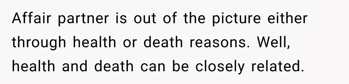 Teen Shuts Down Dad’s Plea To Make Mom Parent His Affair Kids, Chaos Erupts At Christmas Affair partner is out of the picture either through health or death reasons. Well, health and death can be closely related.