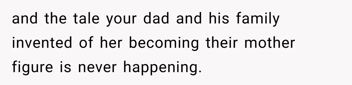 Teen Shuts Down Dad’s Plea To Make Mom Parent His Affair Kids, Chaos Erupts At Christmas and the tale your dad and his family invented of her becoming their mother figure is never happening.