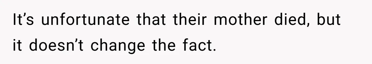 Teen Shuts Down Dad’s Plea To Make Mom Parent His Affair Kids, Chaos Erupts At Christmas It’s unfortunate that their mother died, but it doesn’t change the fact.
