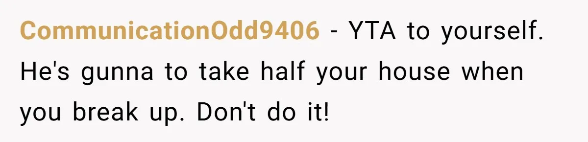 Woman Cuts Fiances Off The House Title After His “Lucky Pen” Prank Backfires Spectacularly CommunicationOdd9406 − YTA to yourself. He's gunna to take half your house when you break up. Don't do it!