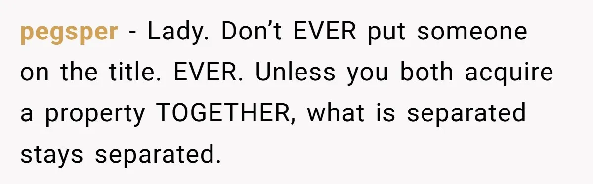 Woman Cuts Fiances Off The House Title After His “Lucky Pen” Prank Backfires Spectacularly pegsper − Lady. Don’t EVER put someone on the title. EVER. Unless you both acquire a property TOGETHER, what is separated stays separated.