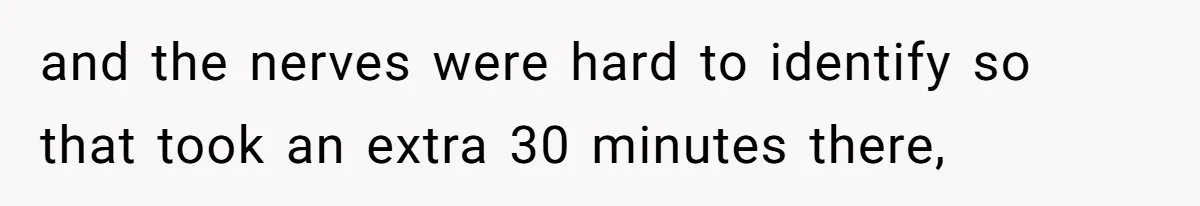 Exhausted Wife Begs Husband To Stop Giving Hour-Long Operation Play-By-Play Every Single Night and the nerves were hard to identify so that took an extra 30 minutes there,