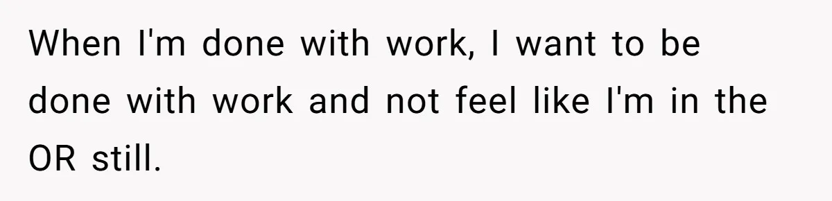 Exhausted Wife Begs Husband To Stop Giving Hour-Long Operation Play-By-Play Every Single Night When I'm done with work, I want to be done with work and not feel like I'm in the OR still.