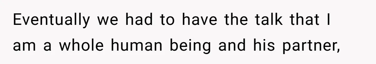 Exhausted Wife Begs Husband To Stop Giving Hour-Long Operation Play-By-Play Every Single Night Eventually we had to have the talk that I am a whole human being and his partner,