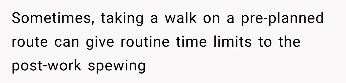 Exhausted Wife Begs Husband To Stop Giving Hour-Long Operation Play-By-Play Every Single Night Sometimes, taking a walk on a pre-planned route can give routine time limits to the post-work spewing