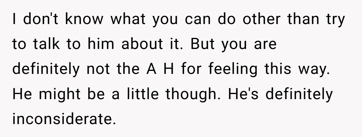 Exhausted Wife Begs Husband To Stop Giving Hour-Long Operation Play-By-Play Every Single Night I don't know what you can do other than try to talk to him about it. But you are definitely not the A H for feeling this way. He might...