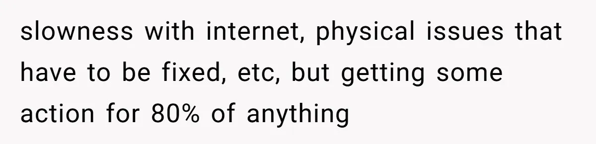 She Told Him ‘Only Submit Tickets’ - So He Did, and It Cost the Store $25,000 slowness with internet, physical issues that have to be fixed, etc, but getting some action for 80% of anything