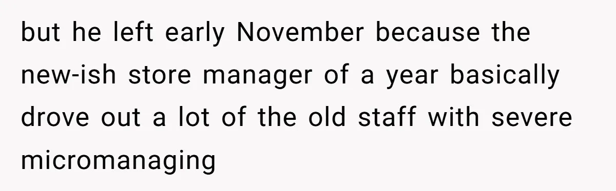 She Told Him ‘Only Submit Tickets’ - So He Did, and It Cost the Store $25,000 but he left early November because the new-ish store manager of a year basically drove out a lot of the old staff with severe micromanaging