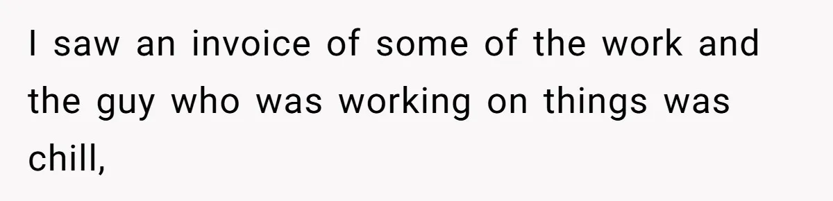 She Told Him ‘Only Submit Tickets’ - So He Did, and It Cost the Store $25,000 I saw an invoice of some of the work and the guy who was working on things was chill,