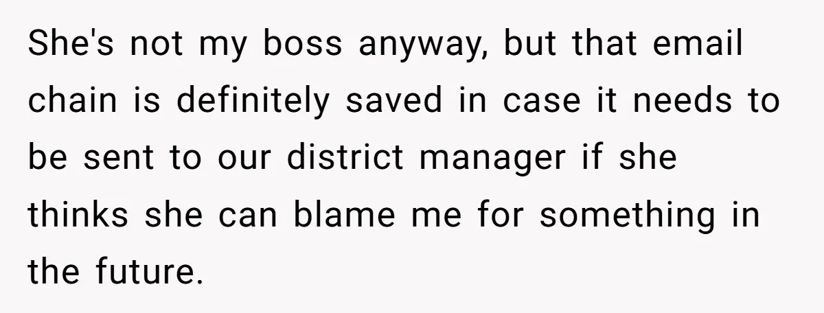 She Told Him ‘Only Submit Tickets’ - So He Did, and It Cost the Store $25,000 She's not my boss anyway, but that email chain is definitely saved in case it needs to be sent to our district manager if she thinks she can blame me...