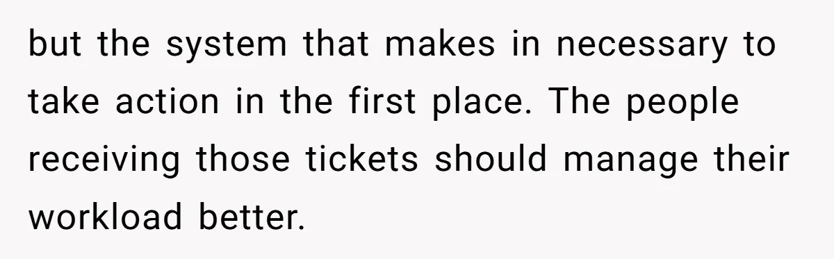 She Told Him ‘Only Submit Tickets’ - So He Did, and It Cost the Store $25,000 but the system that makes in necessary to take action in the first place. The people receiving those tickets should manage their workload better.