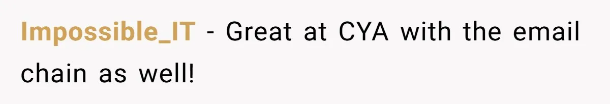 She Told Him ‘Only Submit Tickets’ - So He Did, and It Cost the Store $25,000 Impossible_IT − Great at CYA with the email chain as well!