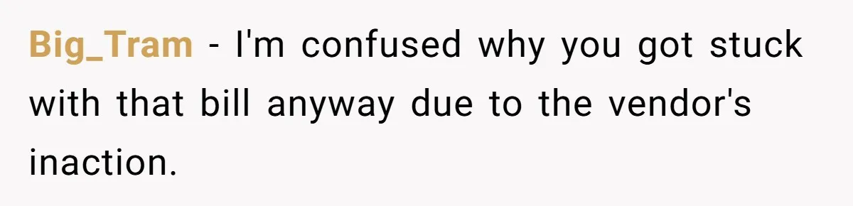 She Told Him ‘Only Submit Tickets’ - So He Did, and It Cost the Store $25,000 Big_Tram − I'm confused why you got stuck with that bill anyway due to the vendor's inaction.