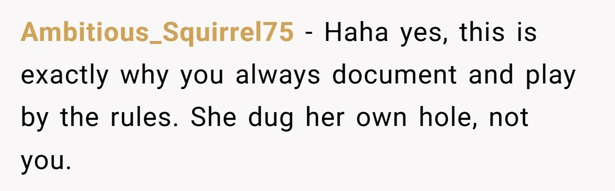 She Told Him ‘Only Submit Tickets’ - So He Did, and It Cost the Store $25,000 Ambitious_Squirrel75 − Haha yes, this is exactly why you always document and play by the rules. She dug her own hole, not you.
