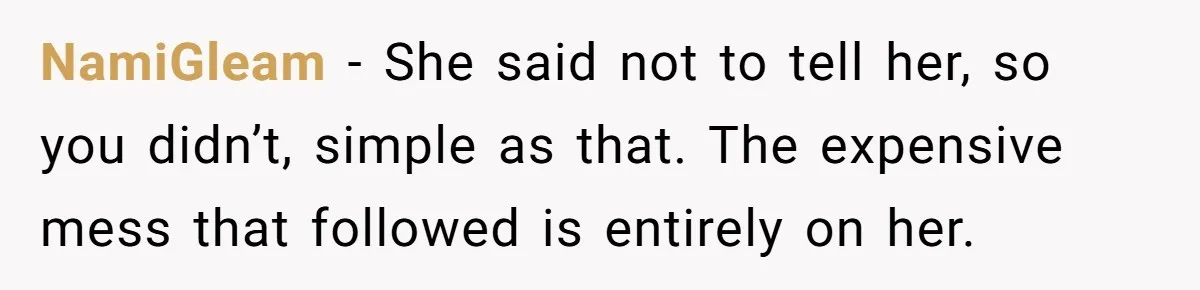 She Told Him ‘Only Submit Tickets’ - So He Did, and It Cost the Store $25,000 NamiGleam − She said not to tell her, so you didn’t, simple as that. The expensive mess that followed is entirely on her.