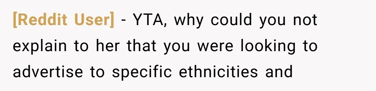[Reddit User] − YTA, why could you not explain to her that you were looking to advertise to specific ethnicities and
