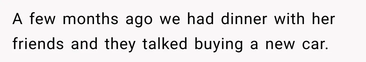 Wife Keeps Telling Everyone They’re Broke For Years, Husband Finally Reveals Their Family Secret A few months ago we had dinner with her friends and they talked buying a new car.