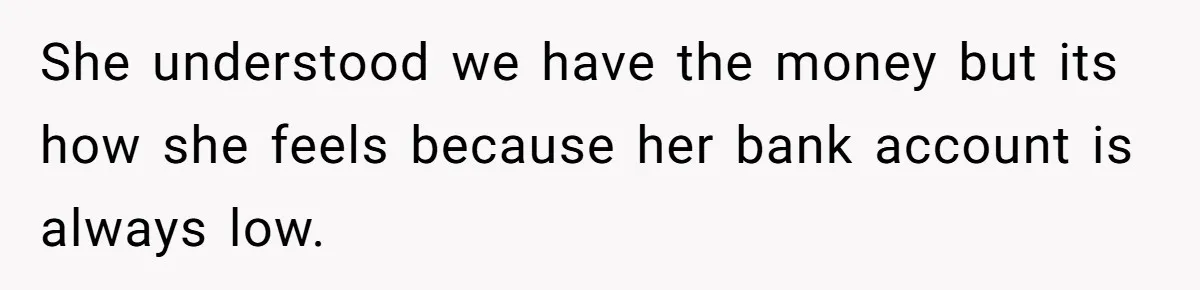 Wife Keeps Telling Everyone They’re Broke For Years, Husband Finally Reveals Their Family Secret She understood we have the money but its how she feels because her bank account is always low.