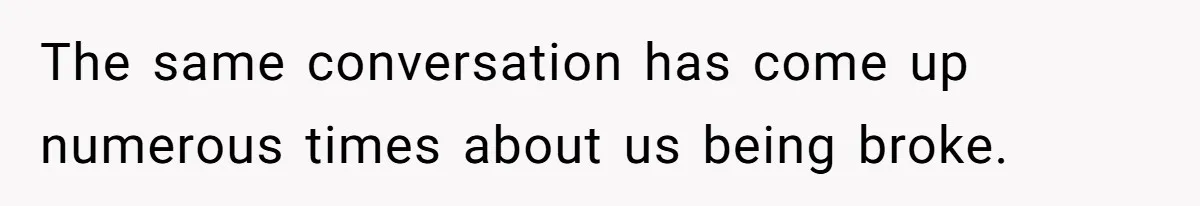 Wife Keeps Telling Everyone They’re Broke For Years, Husband Finally Reveals Their Family Secret The same conversation has come up numerous times about us being broke.