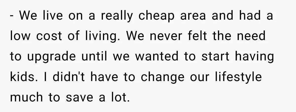 Wife Keeps Telling Everyone They’re Broke For Years, Husband Finally Reveals Their Family Secret - We live on a really cheap area and had a low cost of living. We never felt the need to upgrade until we wanted to start having kids. I...