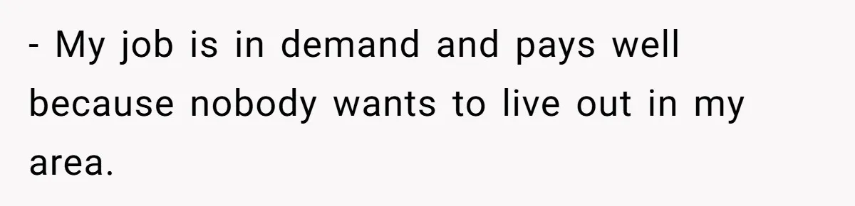 Wife Keeps Telling Everyone They’re Broke For Years, Husband Finally Reveals Their Family Secret - My job is in demand and pays well because nobody wants to live out in my area.