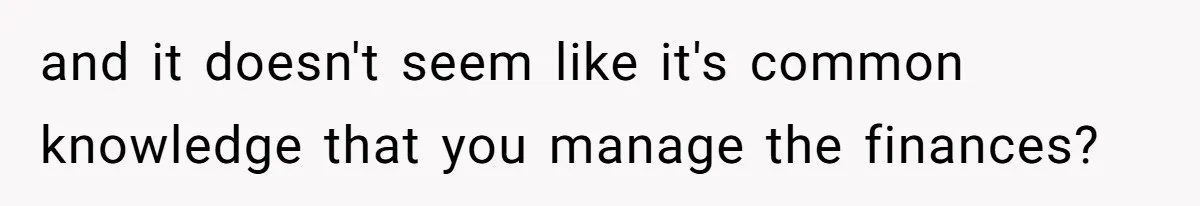 Wife Keeps Telling Everyone They’re Broke For Years, Husband Finally Reveals Their Family Secret and it doesn't seem like it's common knowledge that you manage the finances?