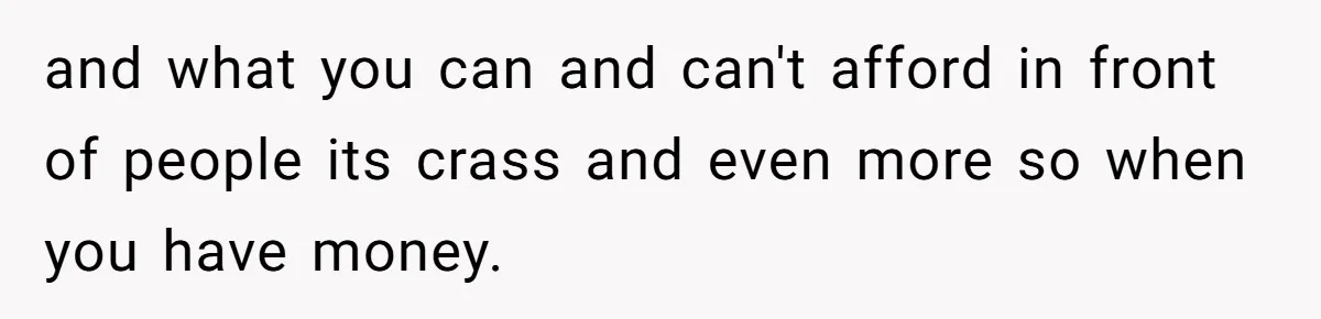 Wife Keeps Telling Everyone They’re Broke For Years, Husband Finally Reveals Their Family Secret and what you can and can't afford in front of people its crass and even more so when you have money.