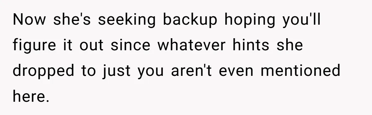 Wife Keeps Telling Everyone They’re Broke For Years, Husband Finally Reveals Their Family Secret Now she's seeking backup hoping you'll figure it out since whatever hints she dropped to just you aren't even mentioned here.