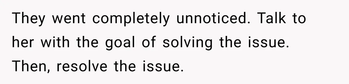 Wife Keeps Telling Everyone They’re Broke For Years, Husband Finally Reveals Their Family Secret They went completely unnoticed. Talk to her with the goal of solving the issue. Then, resolve the issue.