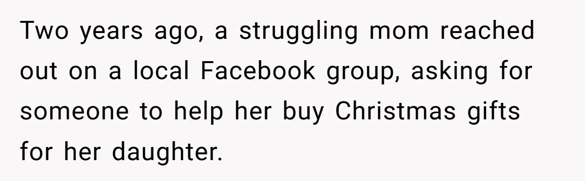 She Helped a ‘Mom in Need’ Twice - Then Found Out the Mom Was Funding a Shopping-Haul Lifestyle Two years ago, a struggling mom reached out on a local Facebook group, asking for someone to help her buy Christmas gifts for her daughter.