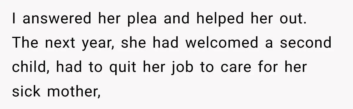 She Helped a ‘Mom in Need’ Twice - Then Found Out the Mom Was Funding a Shopping-Haul Lifestyle I answered her plea and helped her out. The next year, she had welcomed a second child, had to quit her job to care for her sick mother,