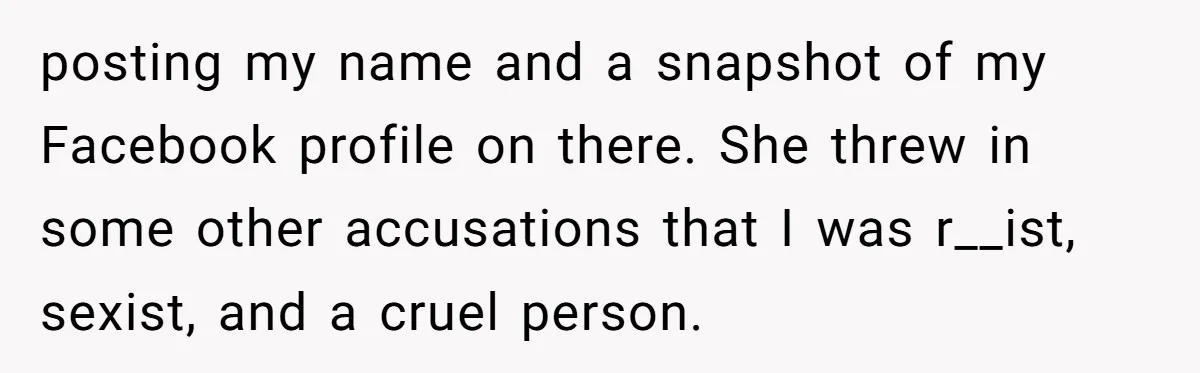 She Helped a ‘Mom in Need’ Twice - Then Found Out the Mom Was Funding a Shopping-Haul Lifestyle posting my name and a snapshot of my Facebook profile on there. She threw in some other accusations that I was r__ist, sexist, and a cruel person.