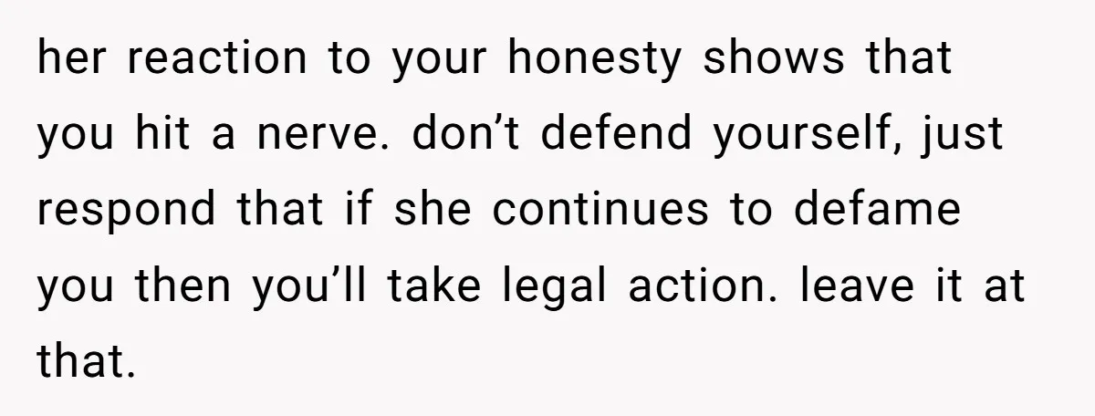 She Helped a ‘Mom in Need’ Twice - Then Found Out the Mom Was Funding a Shopping-Haul Lifestyle her reaction to your honesty shows that you hit a nerve. don’t defend yourself, just respond that if she continues to defame you then you’ll take legal action. leave it...