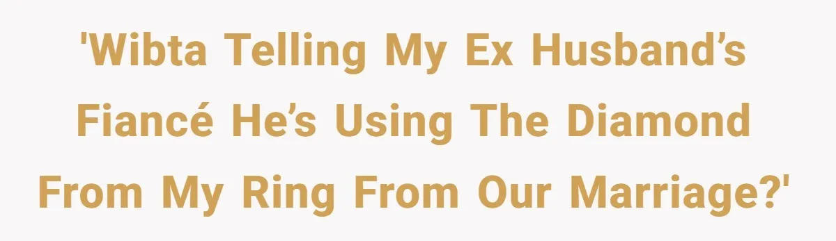 She Spotted Her Old Diamond on Her Ex’s New Fiancée - Now She’s Tempted to Tell Her the Truth 'WIBTA telling my ex husband’s fiancé he’s using the diamond from my ring from our marriage?'