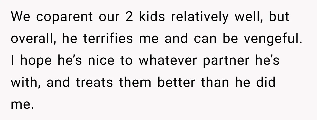 She Spotted Her Old Diamond on Her Ex’s New Fiancée - Now She’s Tempted to Tell Her the Truth We coparent our 2 kids relatively well, but overall, he terrifies me and can be vengeful. I hope he’s nice to whatever partner he’s with, and treats them better than...